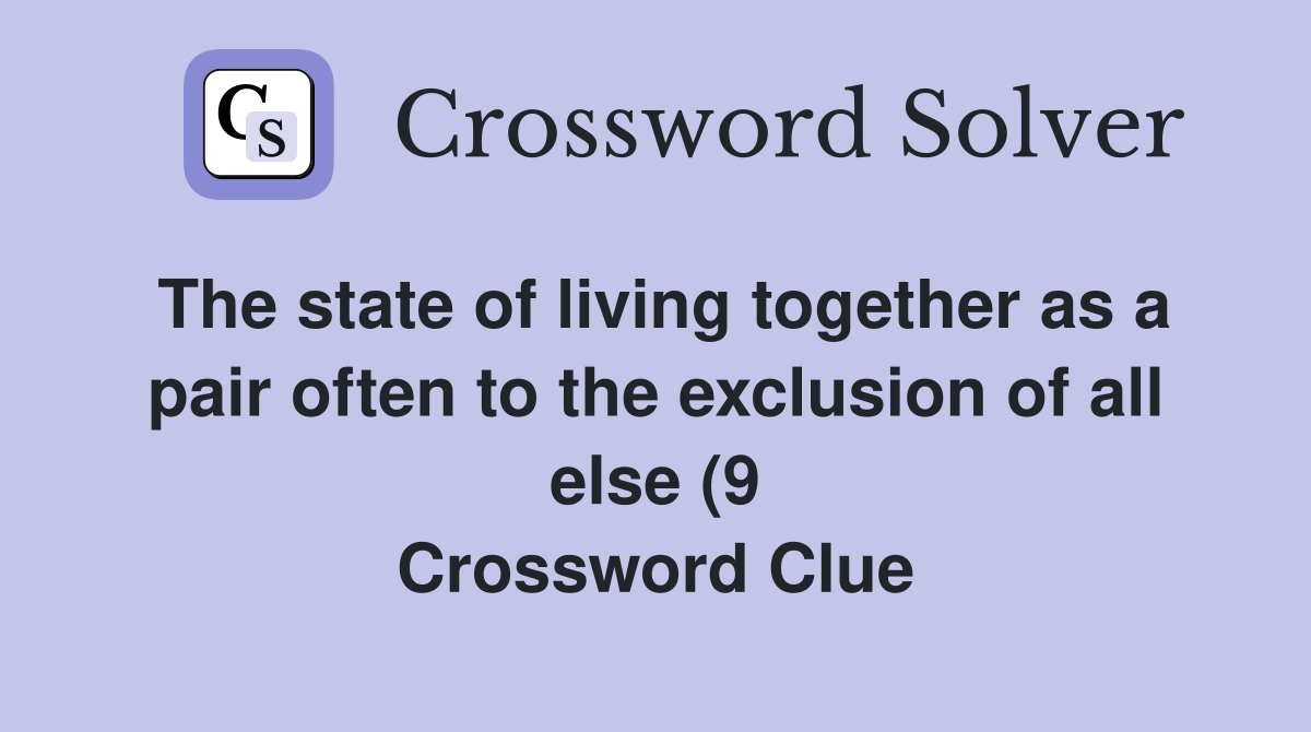 The state of living together as a pair often to the exclusion of all The state of living together as a pair often to the exclusion of all