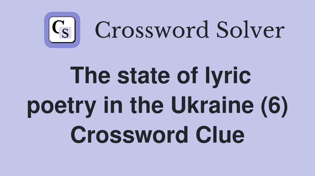 The state of lyric poetry in the Ukraine (6) Crossword Clue