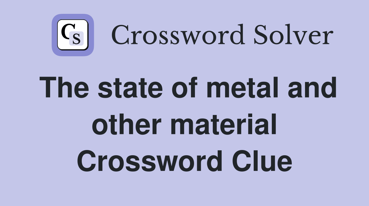 The state of metal and other material Crossword Clue