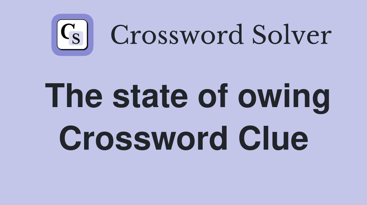 The state of owing Crossword Clue