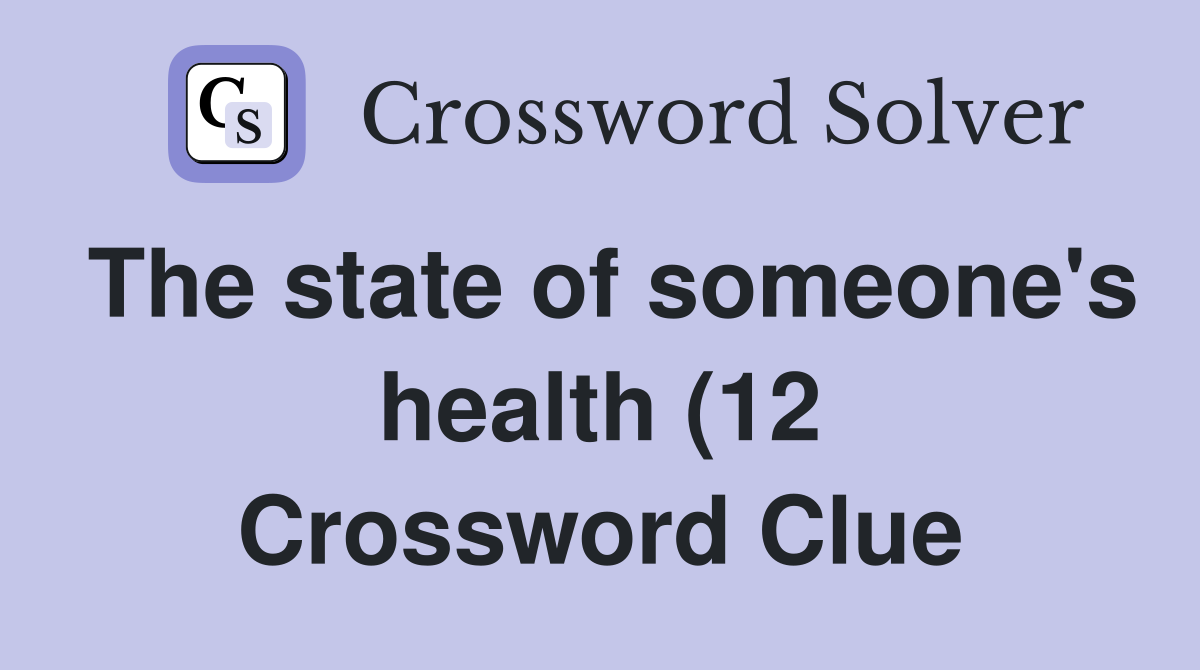 The state of someone #39 s health (12) Crossword Clue Answers Crossword The state of someone #39 s health (12) Crossword Clue Answers Crossword
