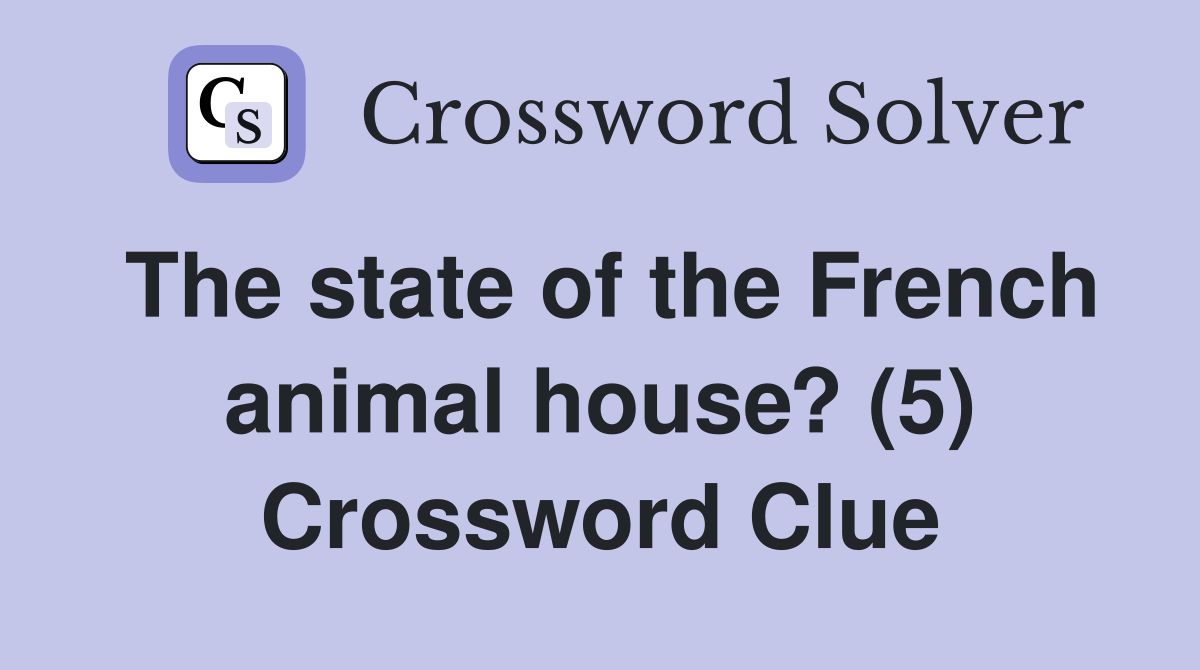The state of the French animal house? (5) Crossword Clue