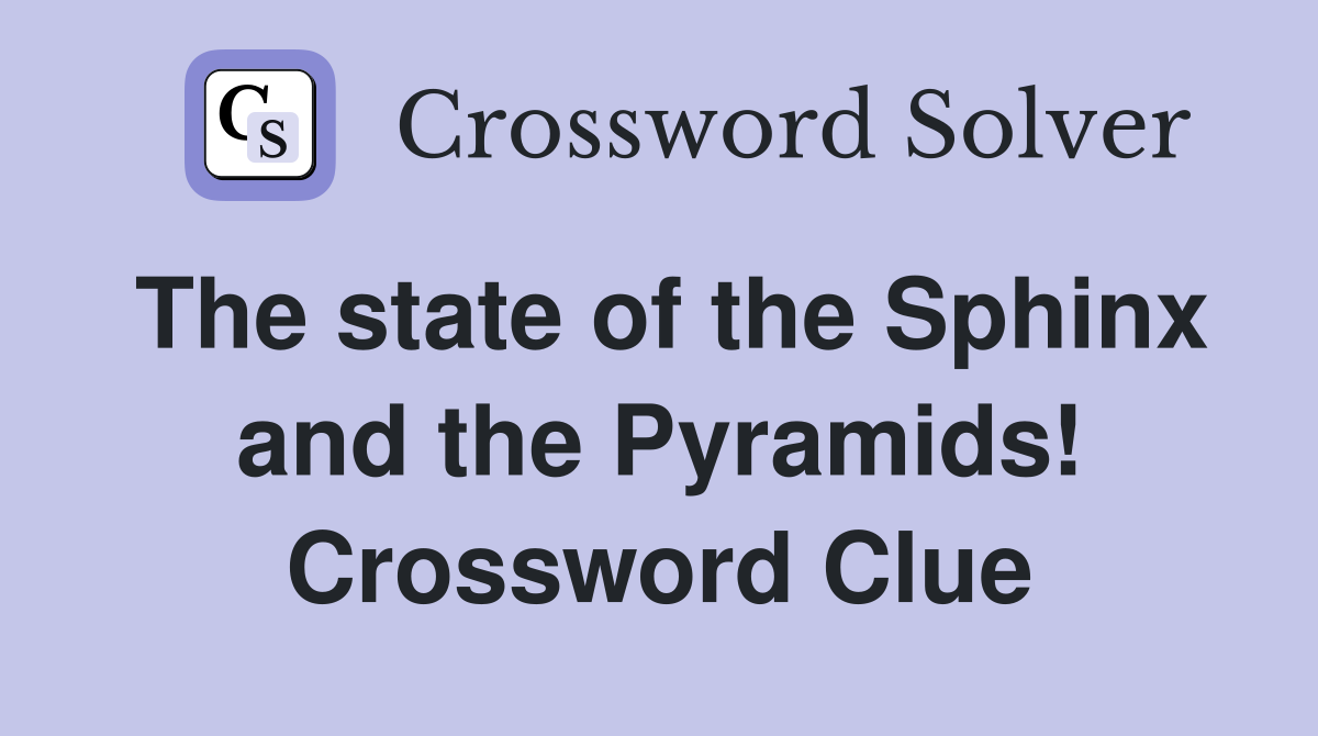 The state of the Sphinx and the Pyramids! Crossword Clue