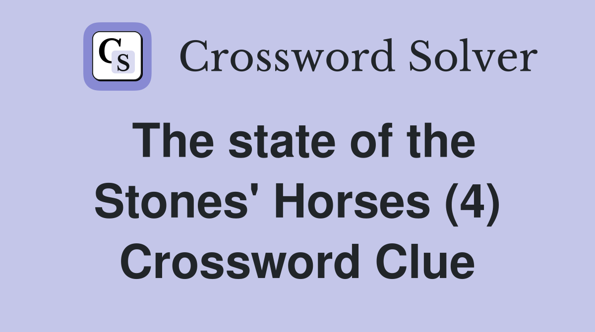 The state of the Stones' Horses (4) Crossword Clue