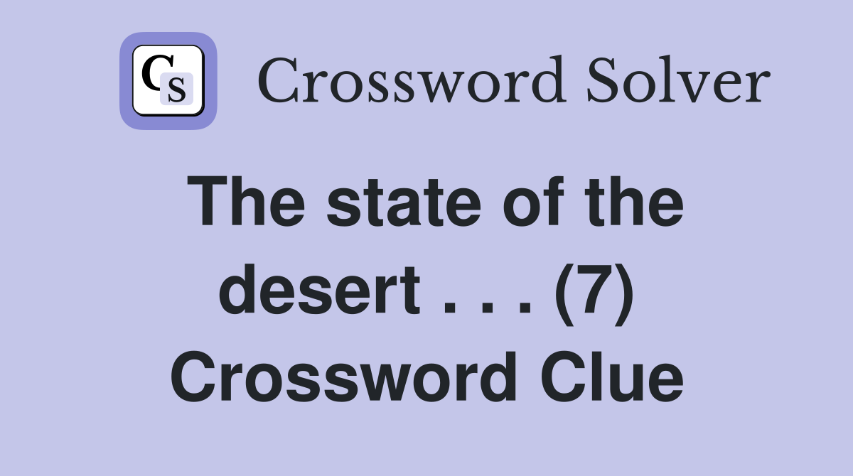 The state of the desert . . . (7) Crossword Clue