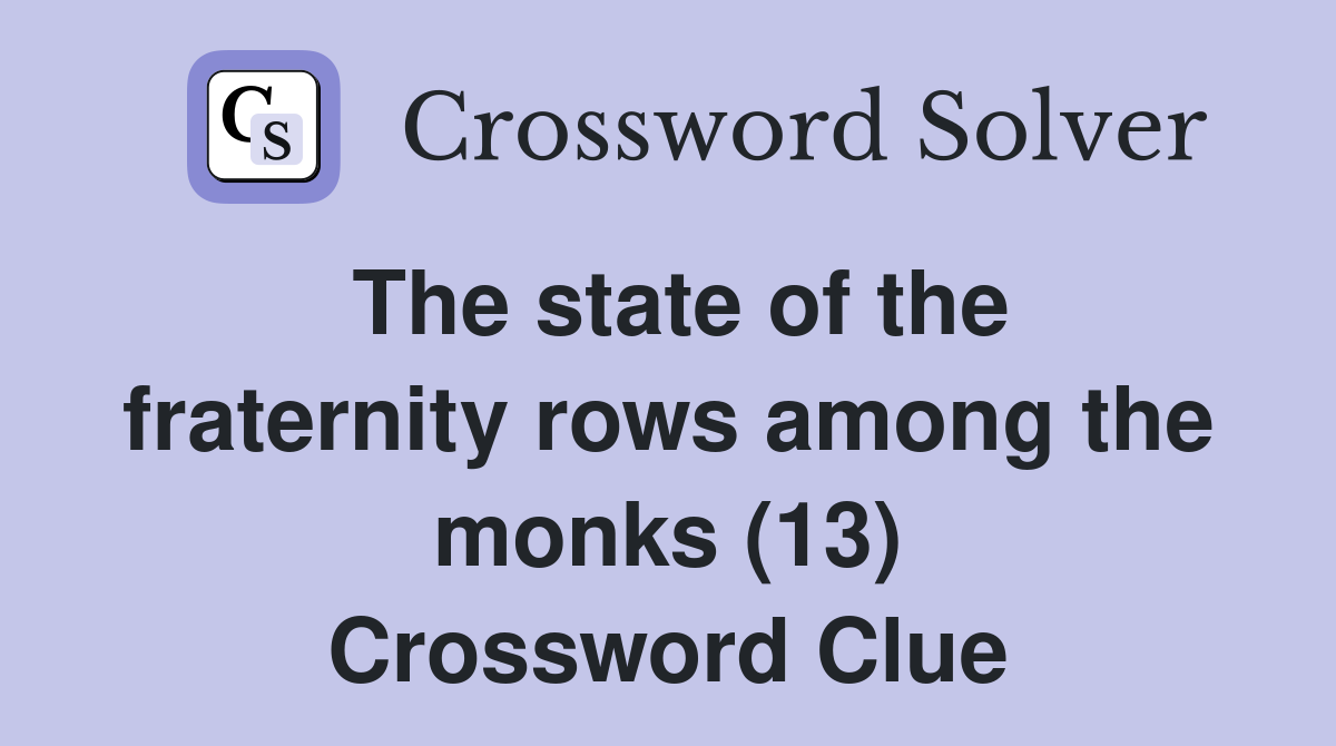 The state of the fraternity rows among the monks (13) Crossword Clue