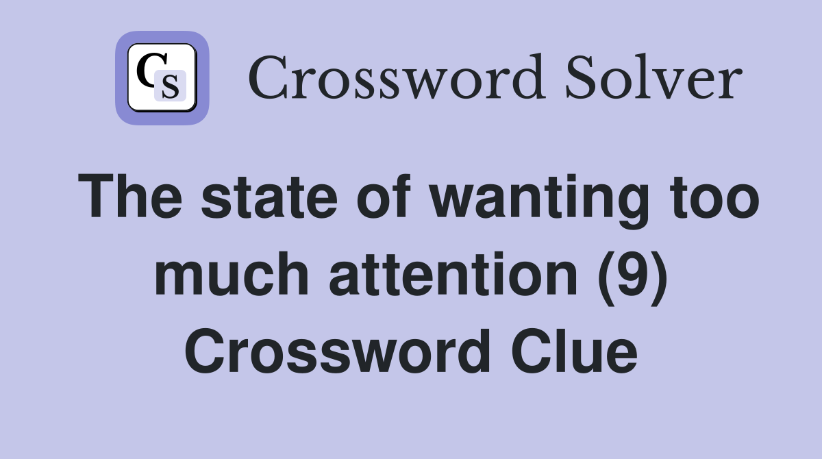 The state of wanting too much attention (9) Crossword Clue