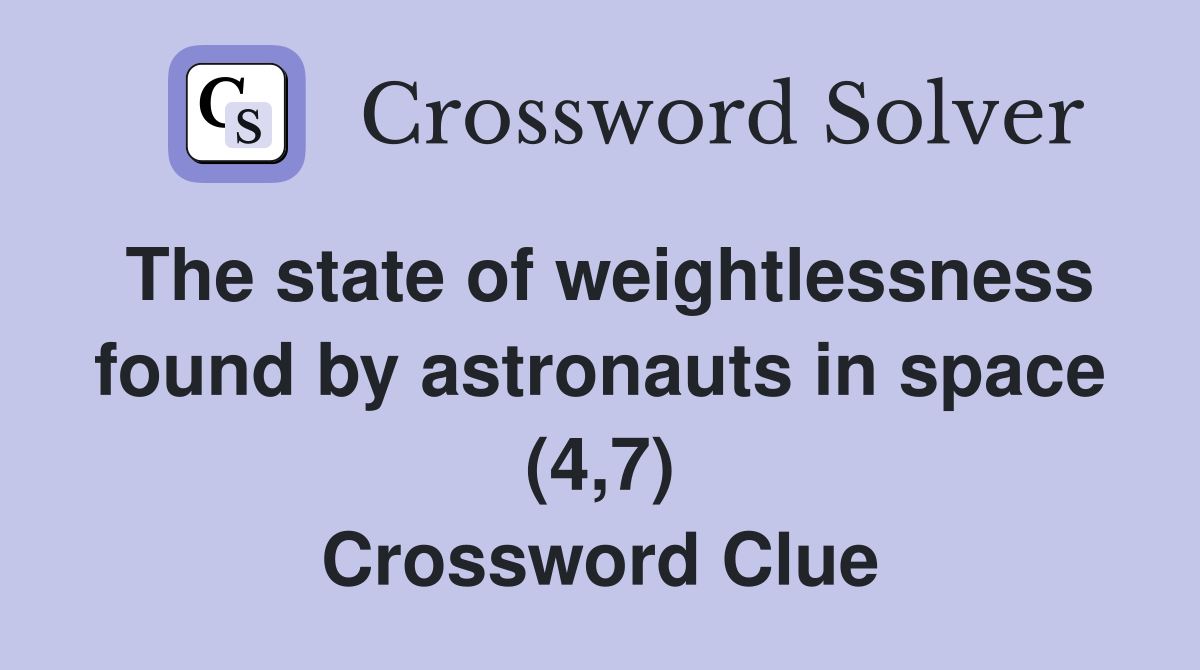 The state of weightlessness found by astronauts in space (4,7) Crossword Clue