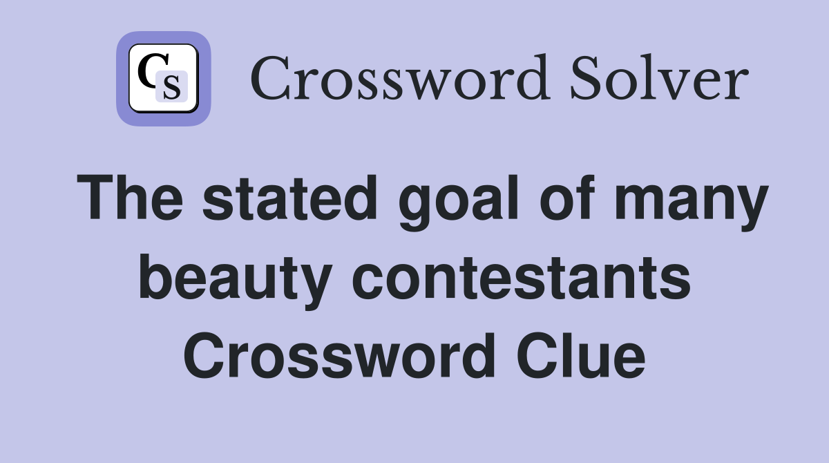 The stated goal of many beauty contestants Crossword Clue