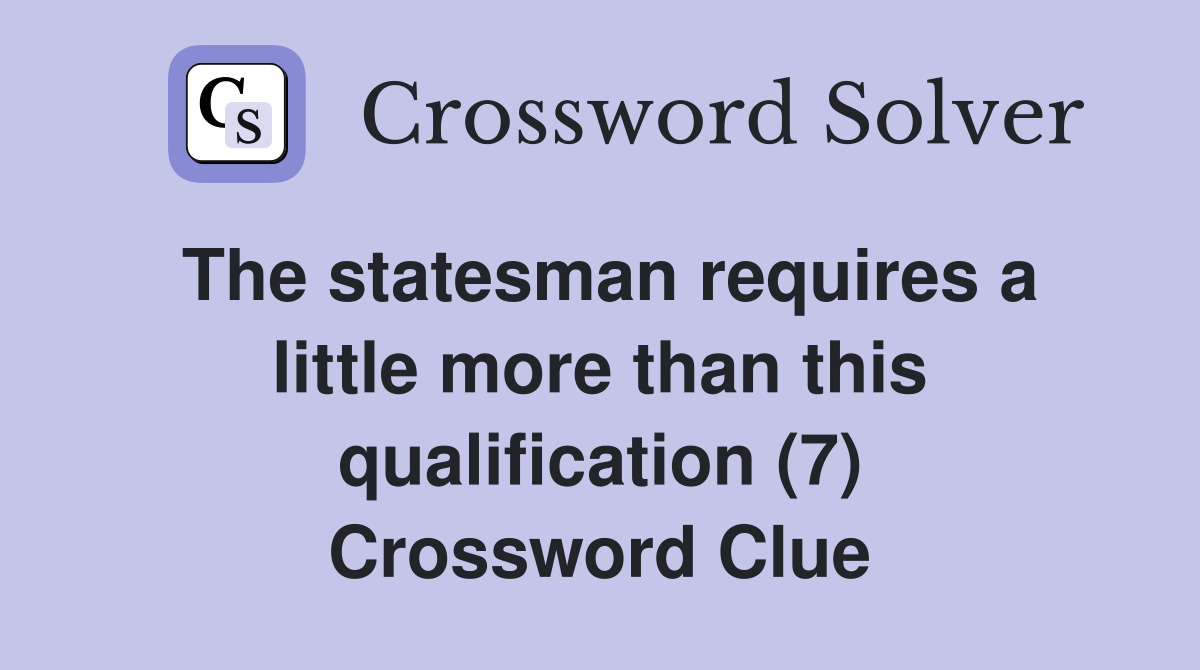 The statesman requires a little more than this qualification (7) Crossword Clue