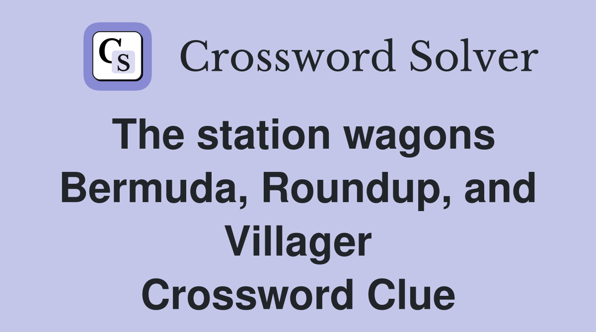 The station wagons Bermuda, Roundup, and Villager Crossword Clue