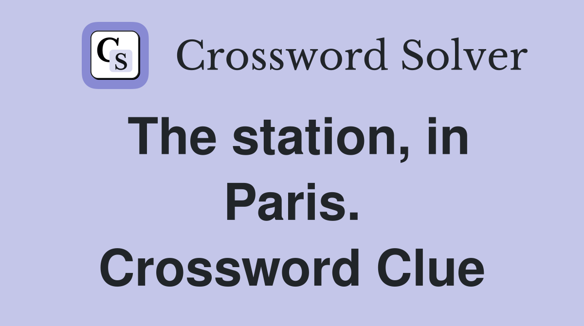 The station, in Paris. Crossword Clue