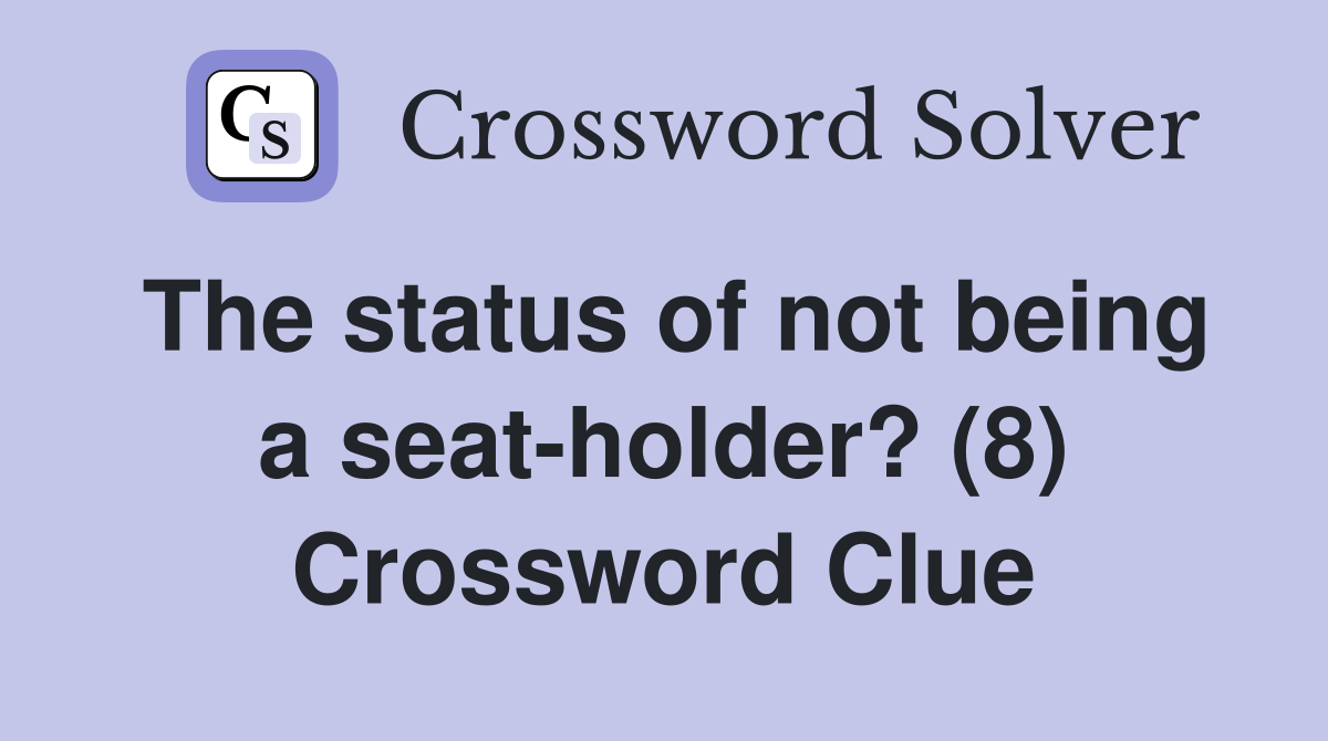 The status of not being a seat-holder? (8) Crossword Clue