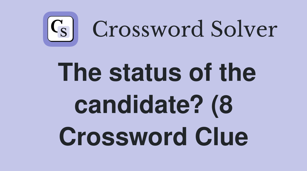 The status of the candidate? (8) Crossword Clue Answers Crossword The status of the candidate? (8) Crossword Clue Answers Crossword