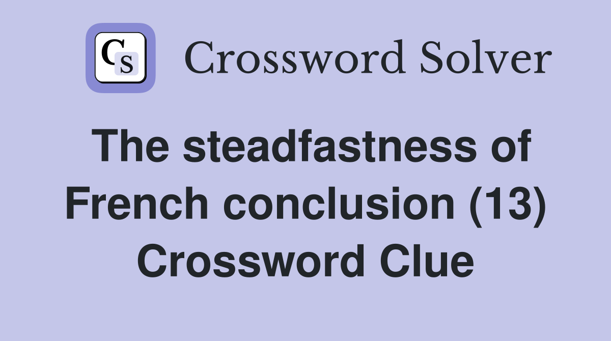 The steadfastness of French conclusion (13) Crossword Clue