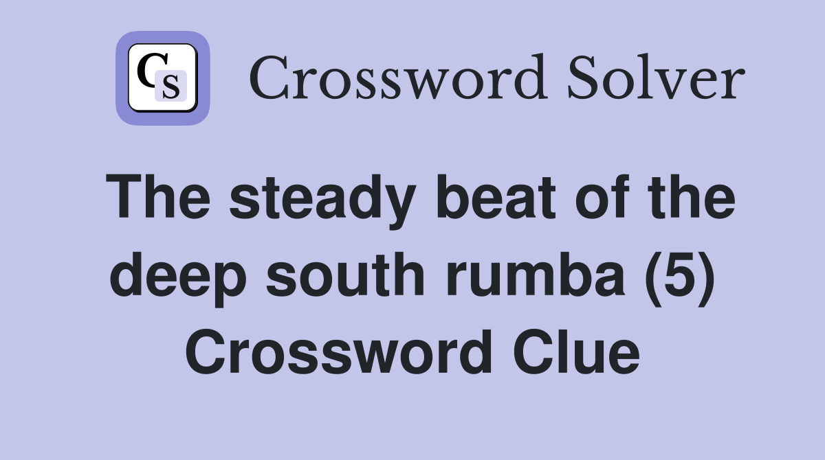 The steady beat of the deep south rumba (5) Crossword Clue