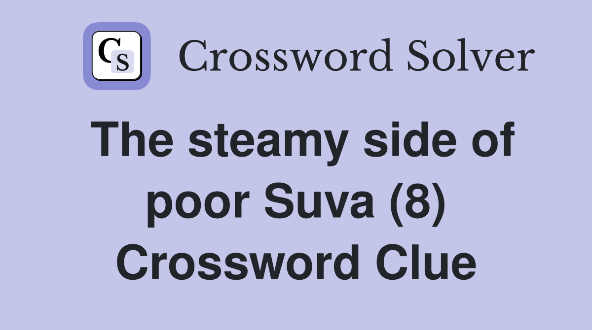 The steamy side of poor Suva (8) Crossword Clue