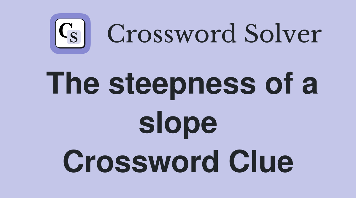 The steepness of a slope Crossword Clue