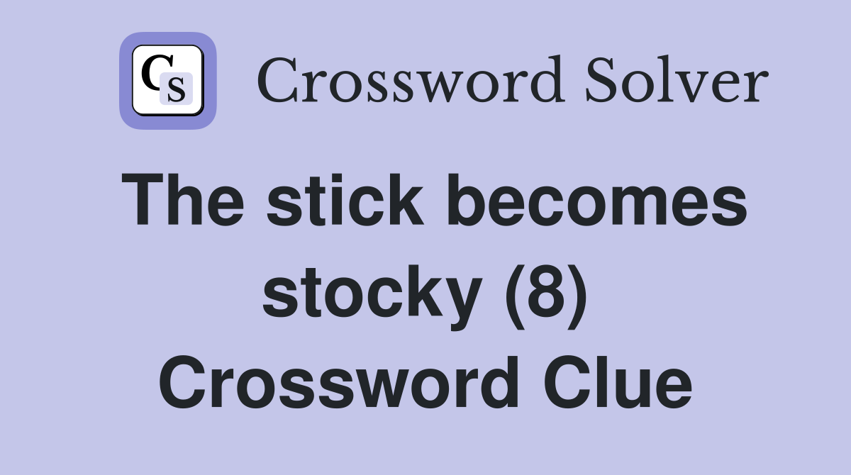 The stick becomes stocky (8) Crossword Clue