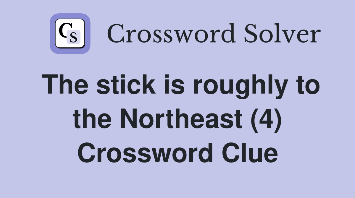 The stick is roughly to the Northeast (4) Crossword Clue