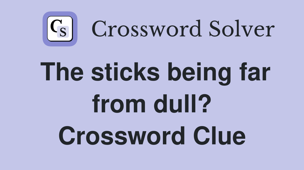 The sticks being far from dull? Crossword Clue