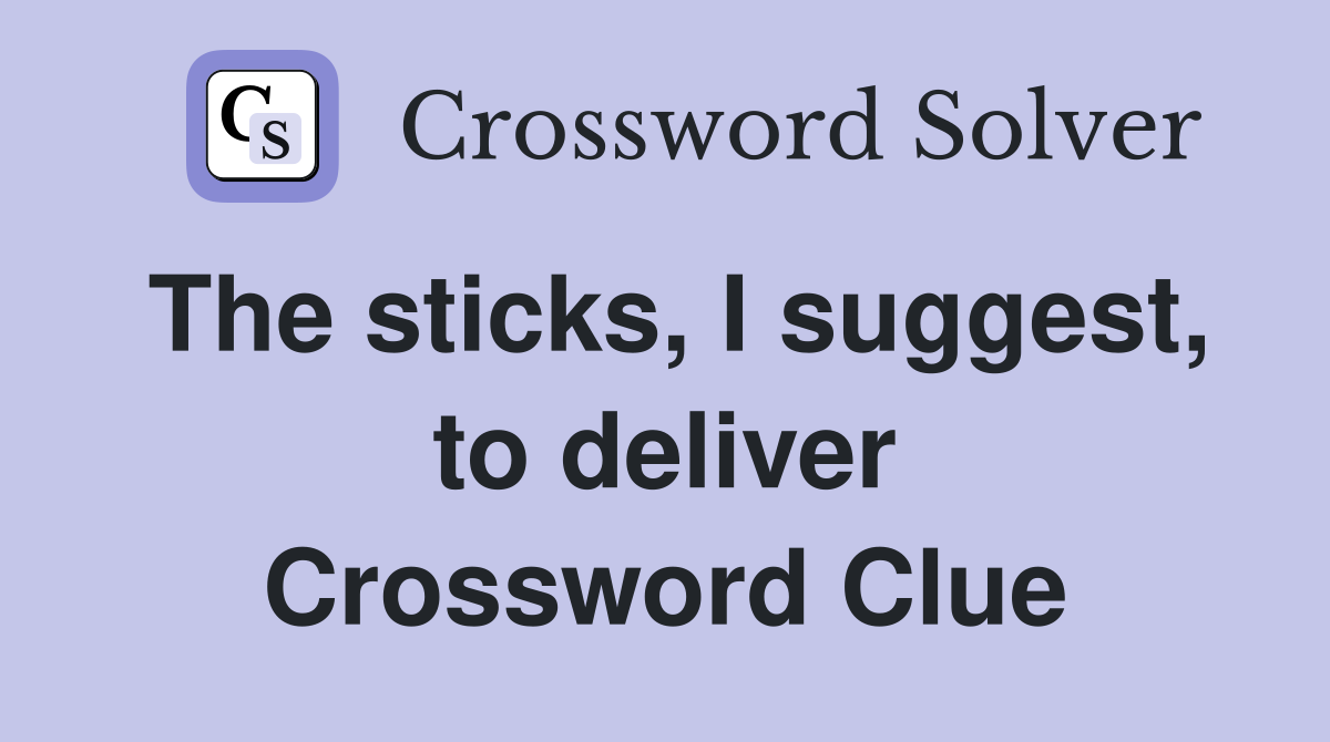 The sticks, I suggest, to deliver Crossword Clue