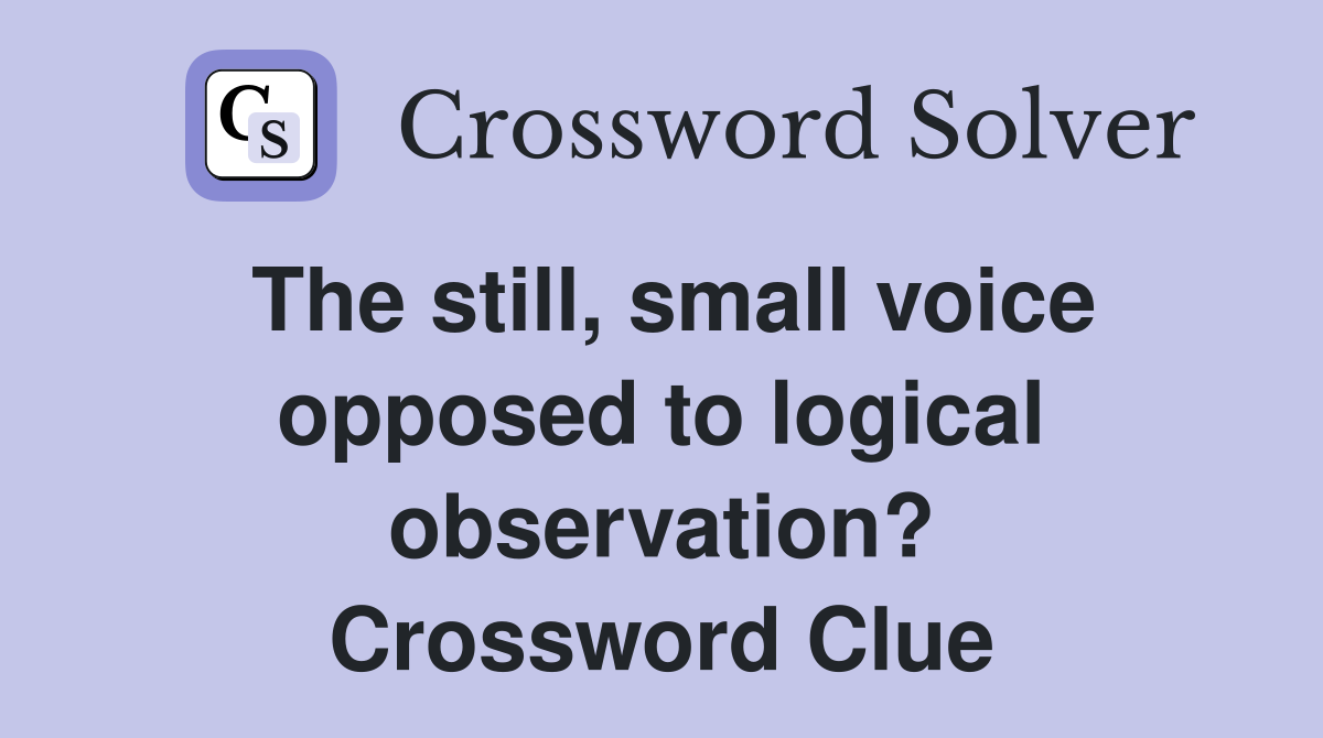 The still, small voice opposed to logical observation? Crossword Clue
