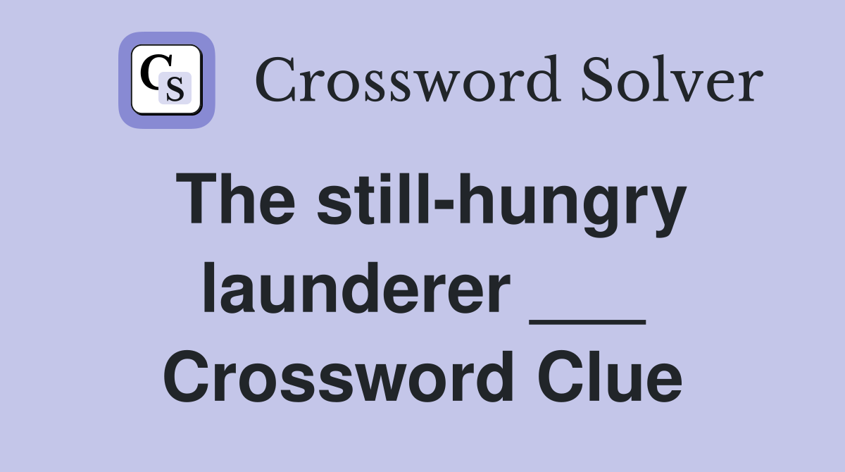 The still-hungry launderer ___ Crossword Clue