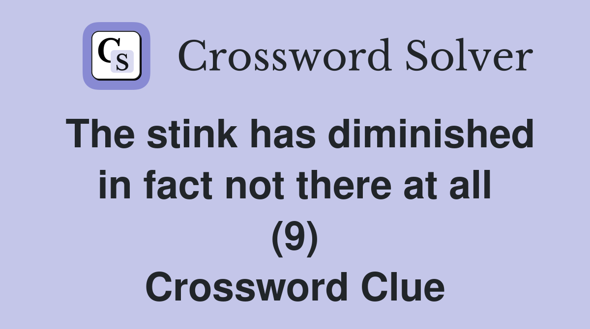 The stink has diminished in fact not there at all (9) Crossword Clue
