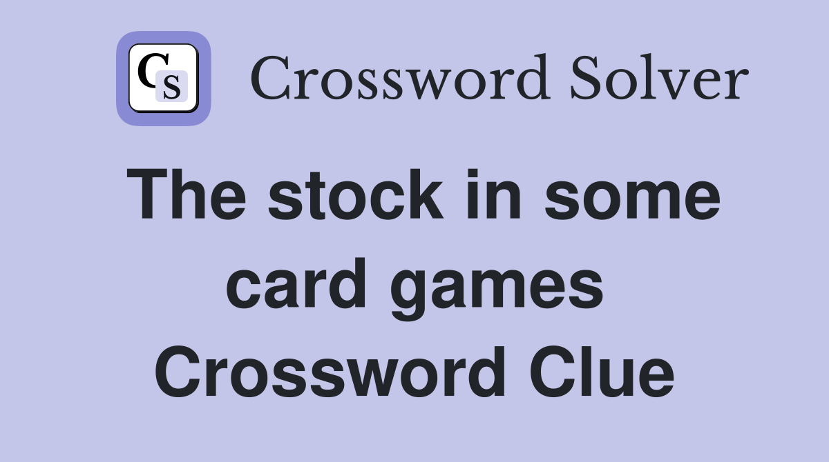 The stock in some card games Crossword Clue