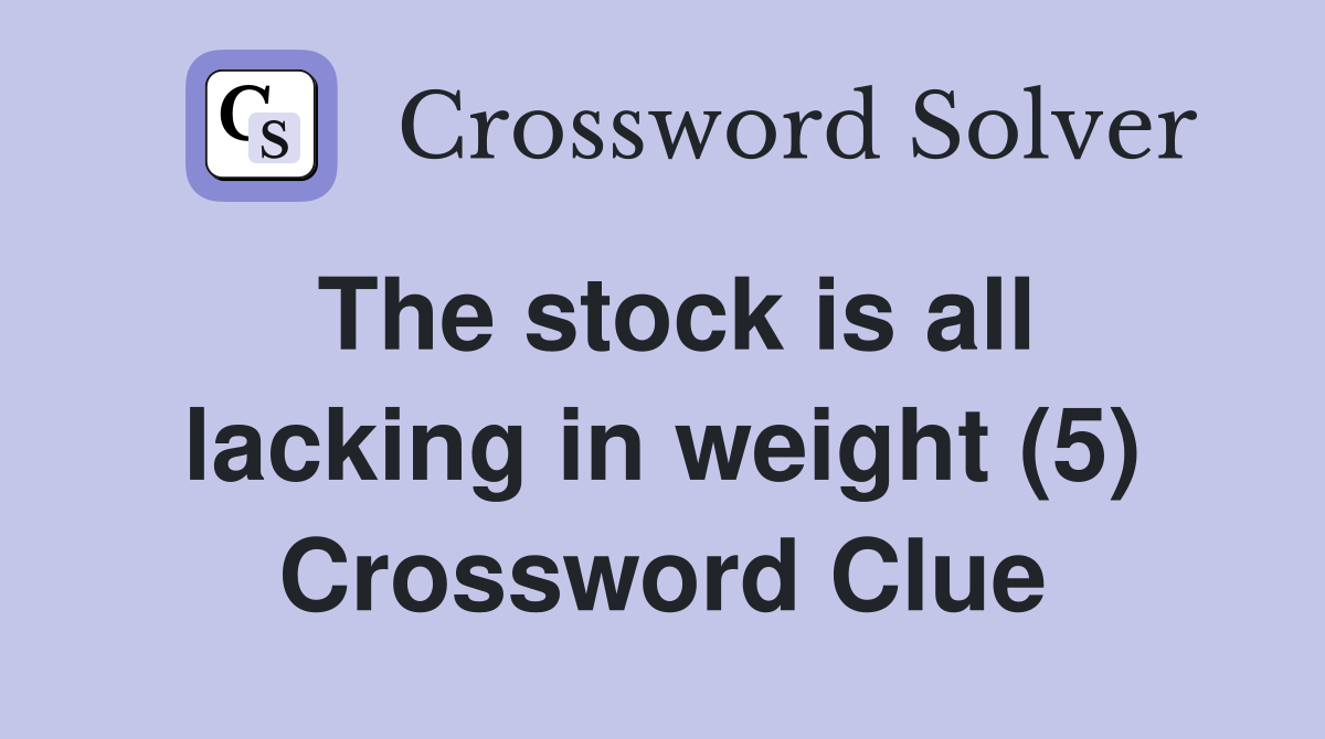The stock is all lacking in weight (5) Crossword Clue