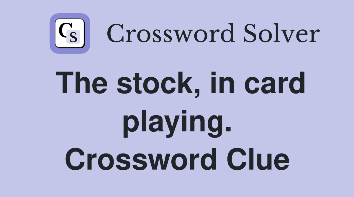 The stock, in card playing. Crossword Clue