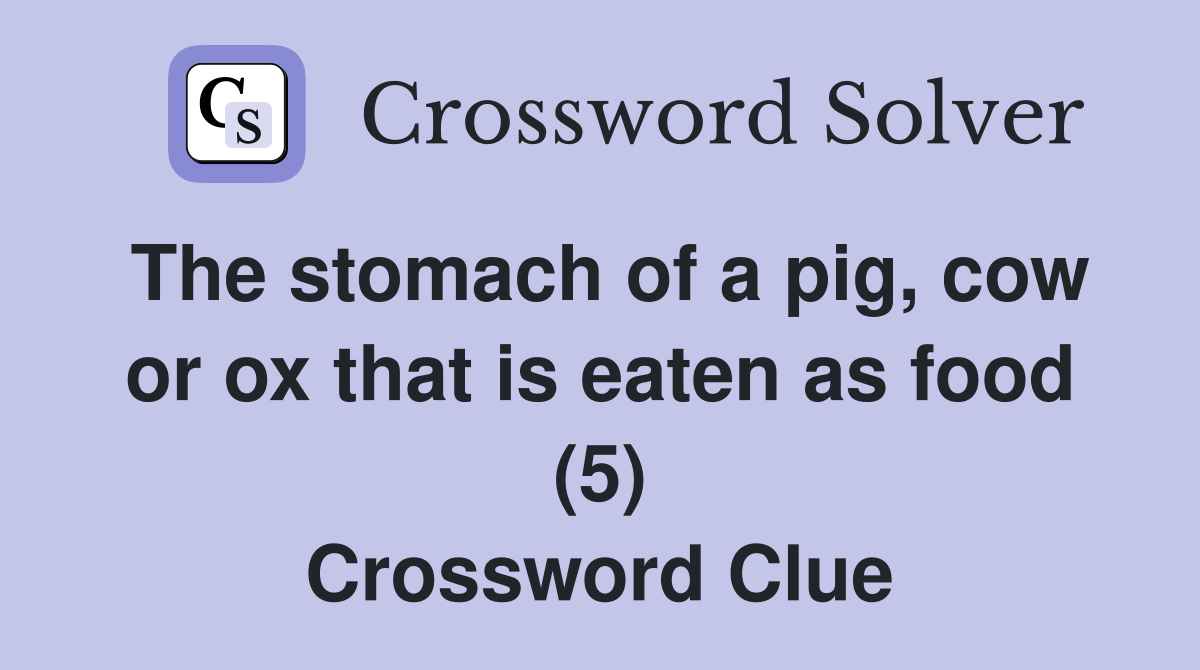 The stomach of a pig, cow or ox that is eaten as food (5) Crossword Clue