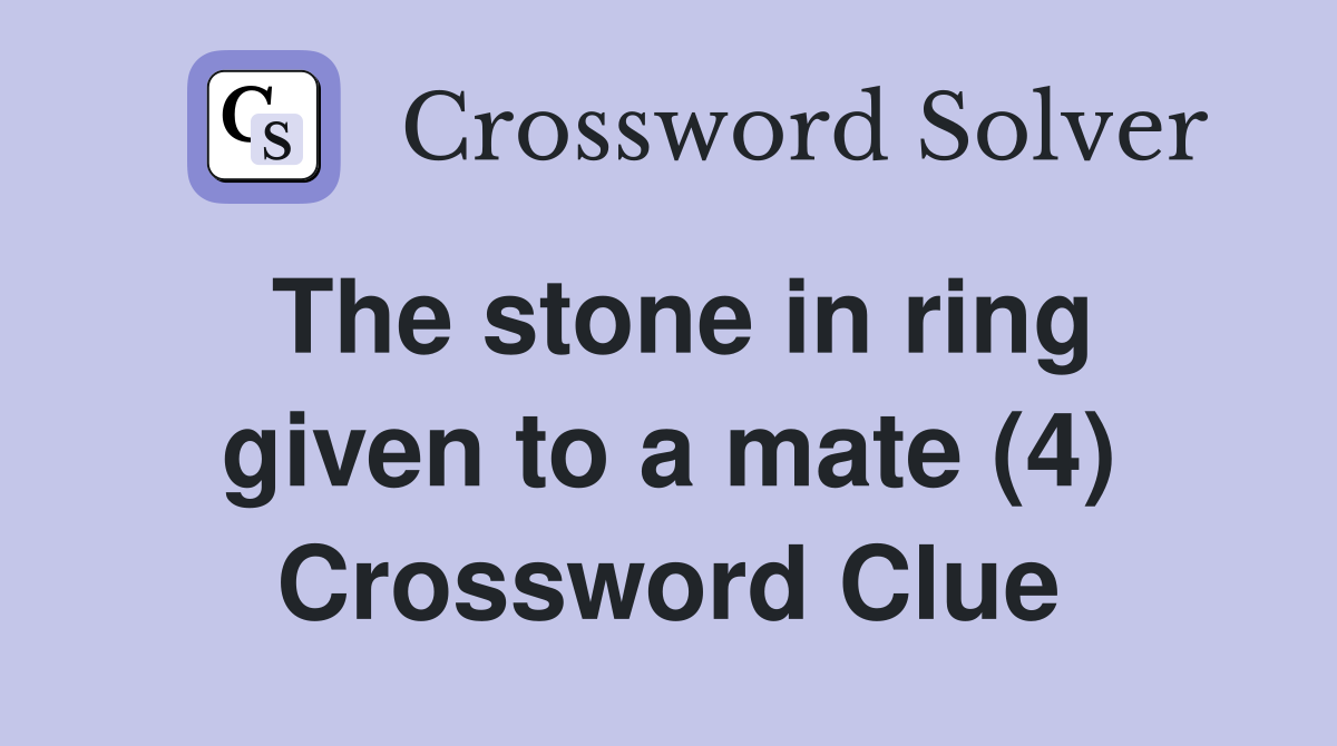 The stone in ring given to a mate (4) Crossword Clue