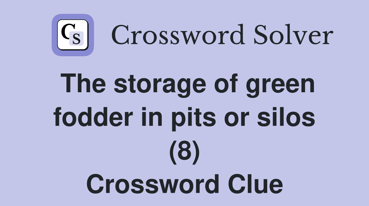 The storage of green fodder in pits or silos (8) Crossword Clue