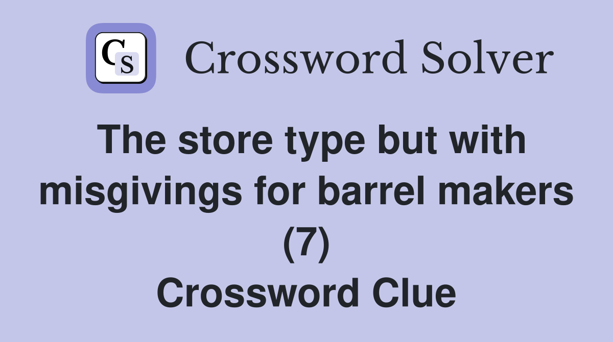 The store type but with misgivings for barrel makers (7) Crossword Clue