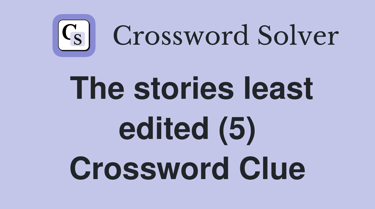 The stories least edited (5) Crossword Clue