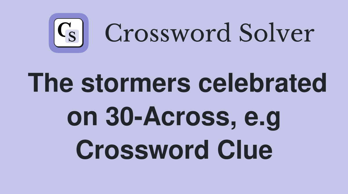 The stormers celebrated on 30-Across, e.g Crossword Clue
