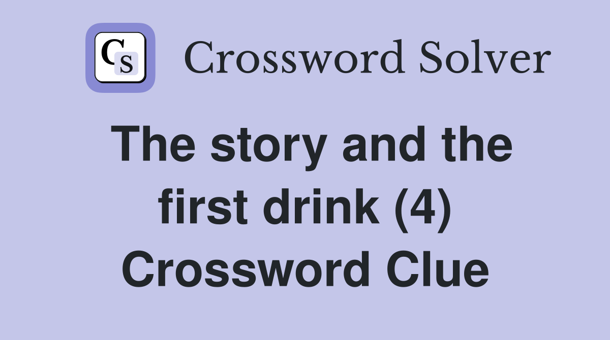 The story and the first drink (4) Crossword Clue