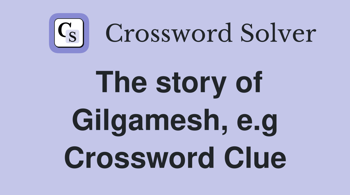 The story of Gilgamesh, e.g Crossword Clue