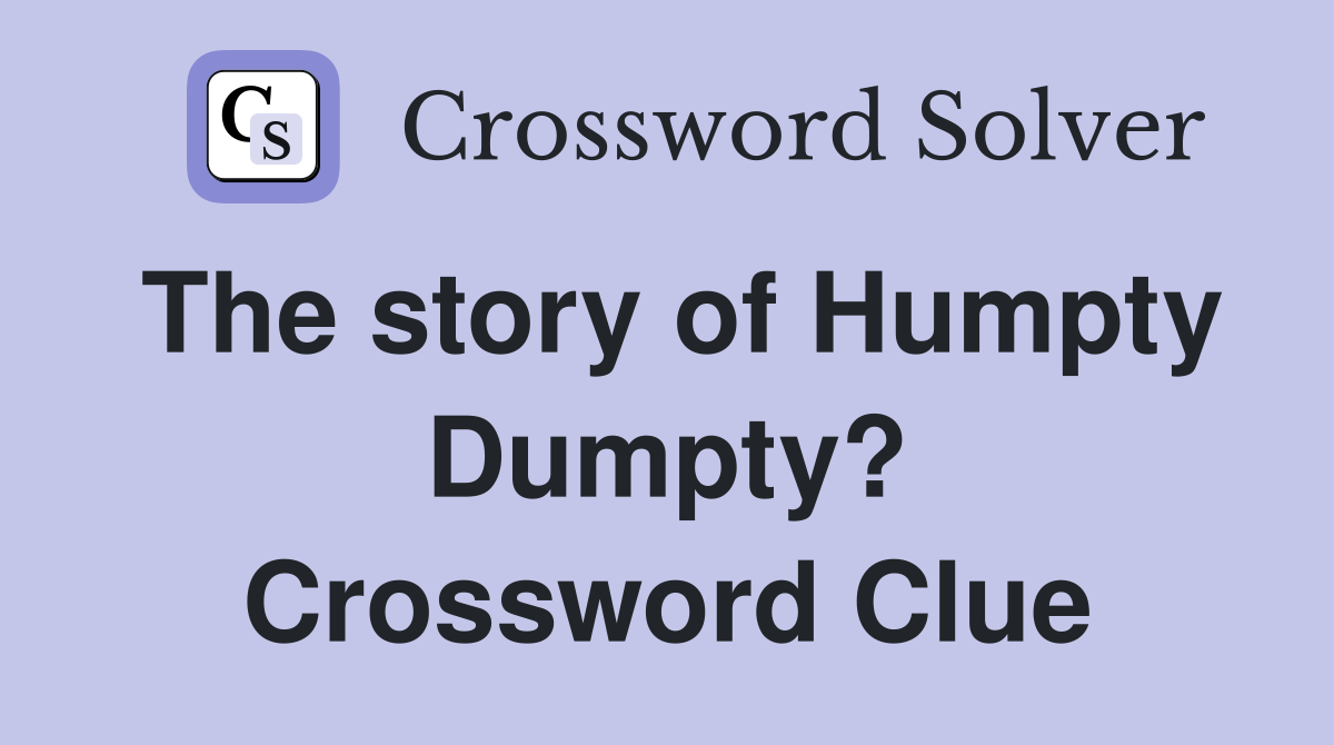The story of Humpty Dumpty? Crossword Clue