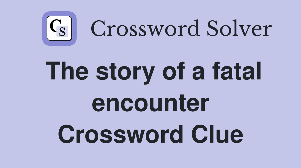 The story of a fatal encounter Crossword Clue