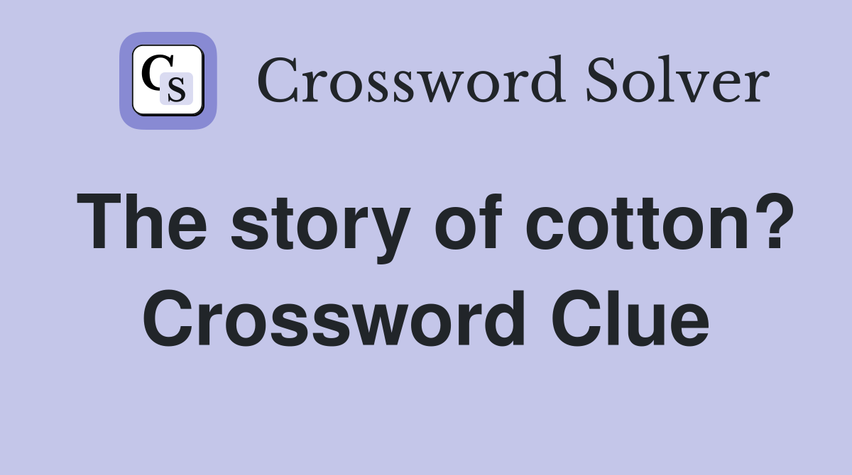 The story of cotton? Crossword Clue