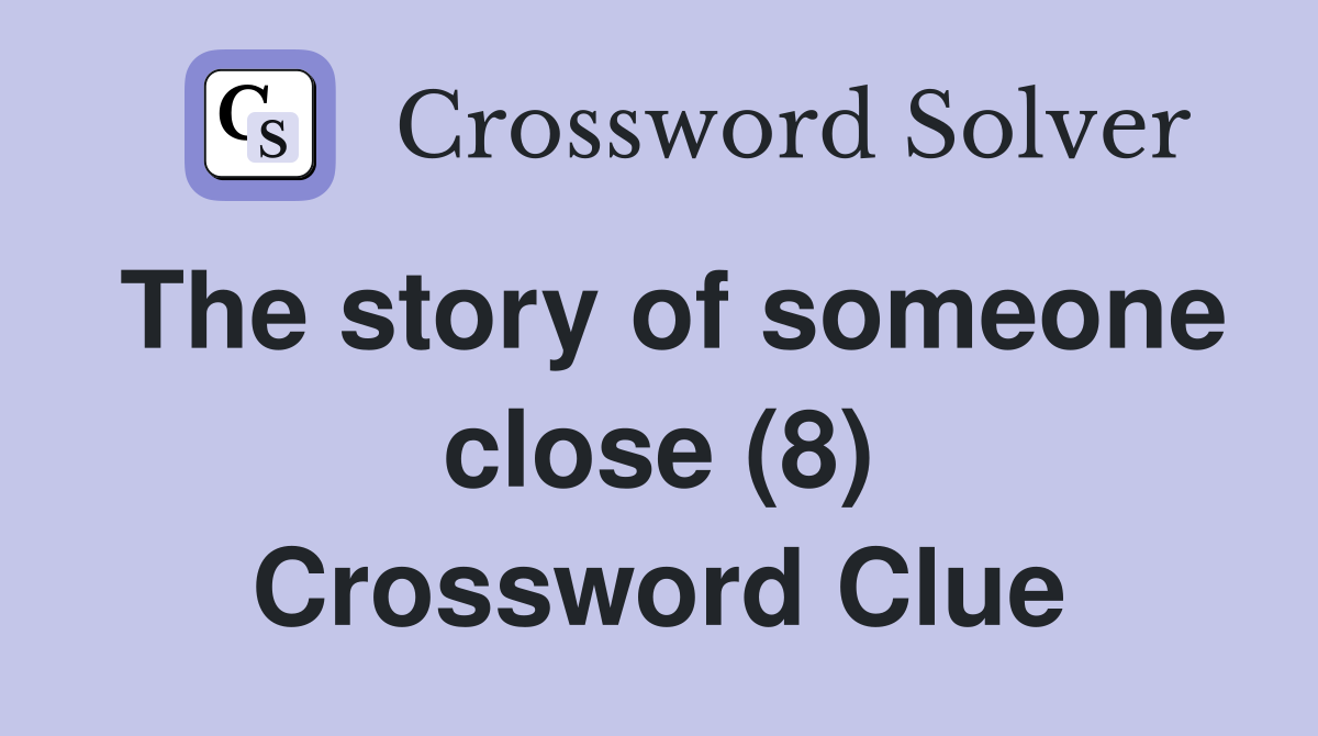 The story of someone close (8) Crossword Clue