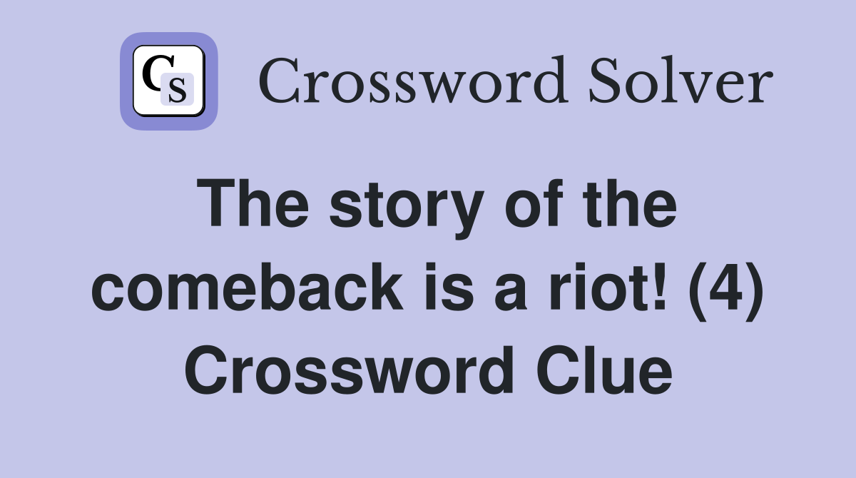 The story of the comeback is a riot! (4) Crossword Clue