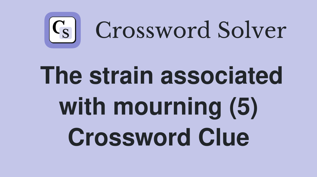 The strain associated with mourning (5) Crossword Clue