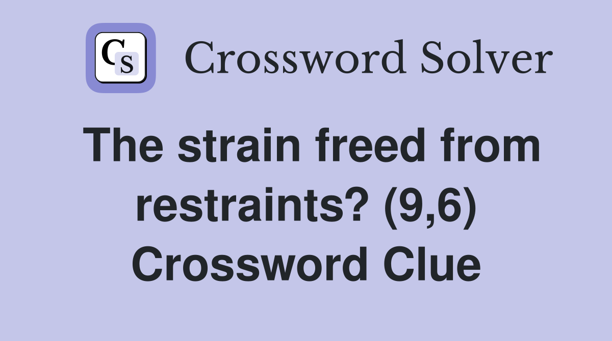 The strain freed from restraints? (9,6) Crossword Clue