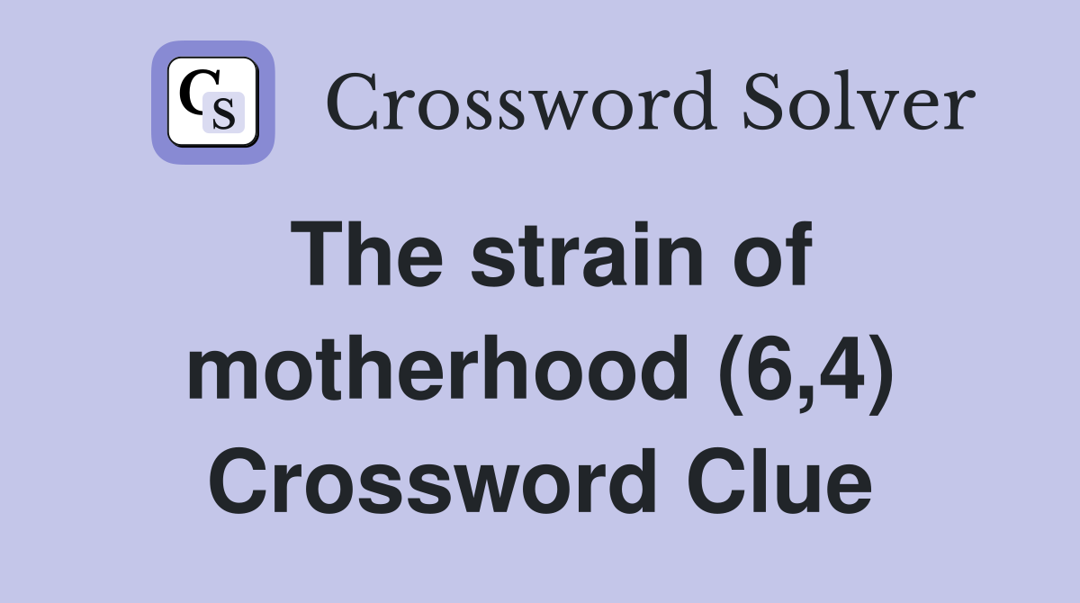 The strain of motherhood (6,4) Crossword Clue