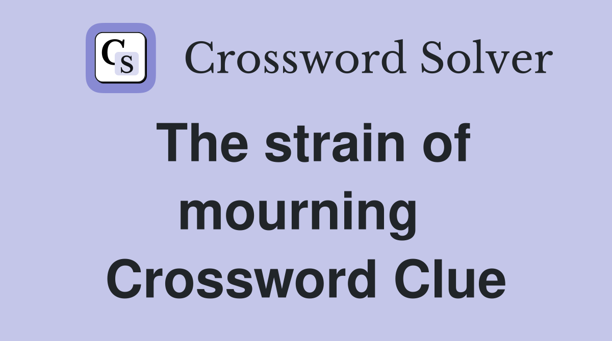 The strain of mourning  Crossword Clue