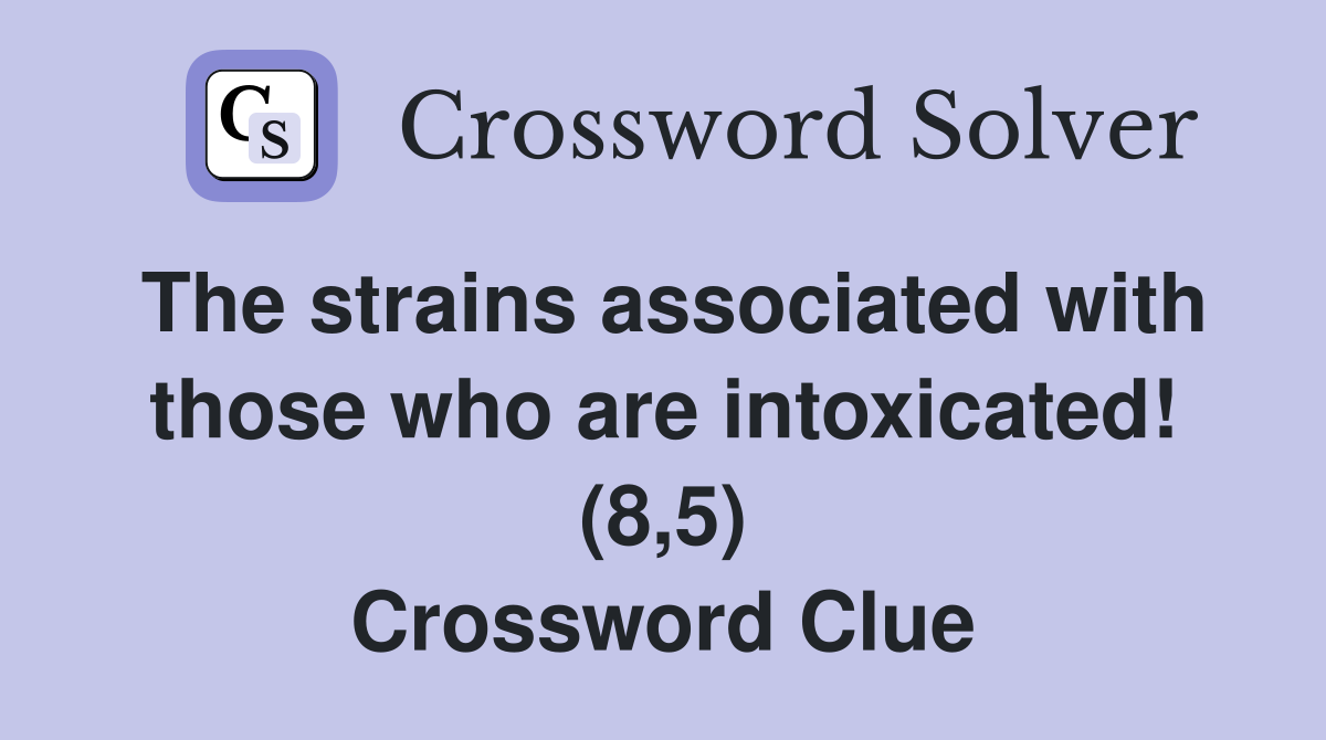 The strains associated with those who are intoxicated! (8,5) Crossword Clue